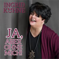 Ingrid Kühne - Ja, aber ohne mich!