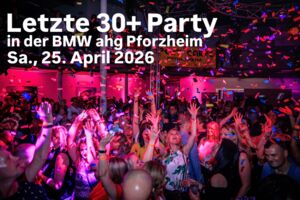 Letzte 30+ Party in der BMW ahg Pforzheim am 25.04.26