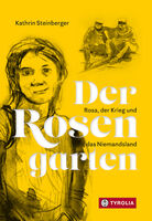 Der Rosengarten. Rosa, der Krieg und das Niemandsland - Kathrin Steinberger
