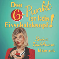 Der G-Punkt ist kein Einschaltknopf! · Rosina Nudelmann klärt auf